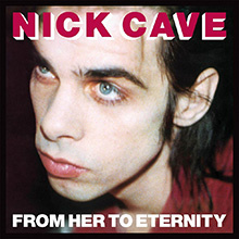 Nick Cave &The Bad Seeds, 'From Her to Eternity' Nick Cave &The Bad Seeds, 'From Her to Eternity'