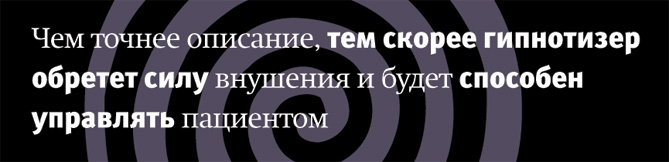 Чем точнее описание, тем скорее гипнотизер обретет силу внушения и будет способен управлять пациентом